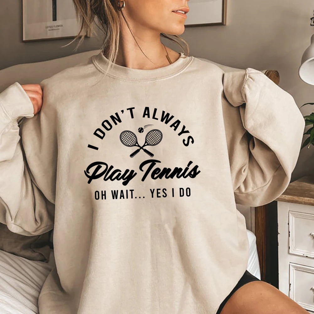 I Don't Always Play Tennis Sweatshirt Tennis Player Hoodie Funny Tennis Shirt Sport Sweater Winter Clothes Women Clothing