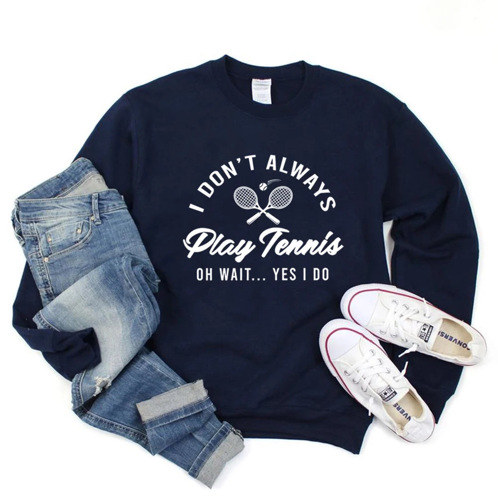 I Don't Always Play Tennis Sweatshirt Tennis Player Hoodie Funny Tennis Shirt Sport Sweater Winter Clothes Women Clothing