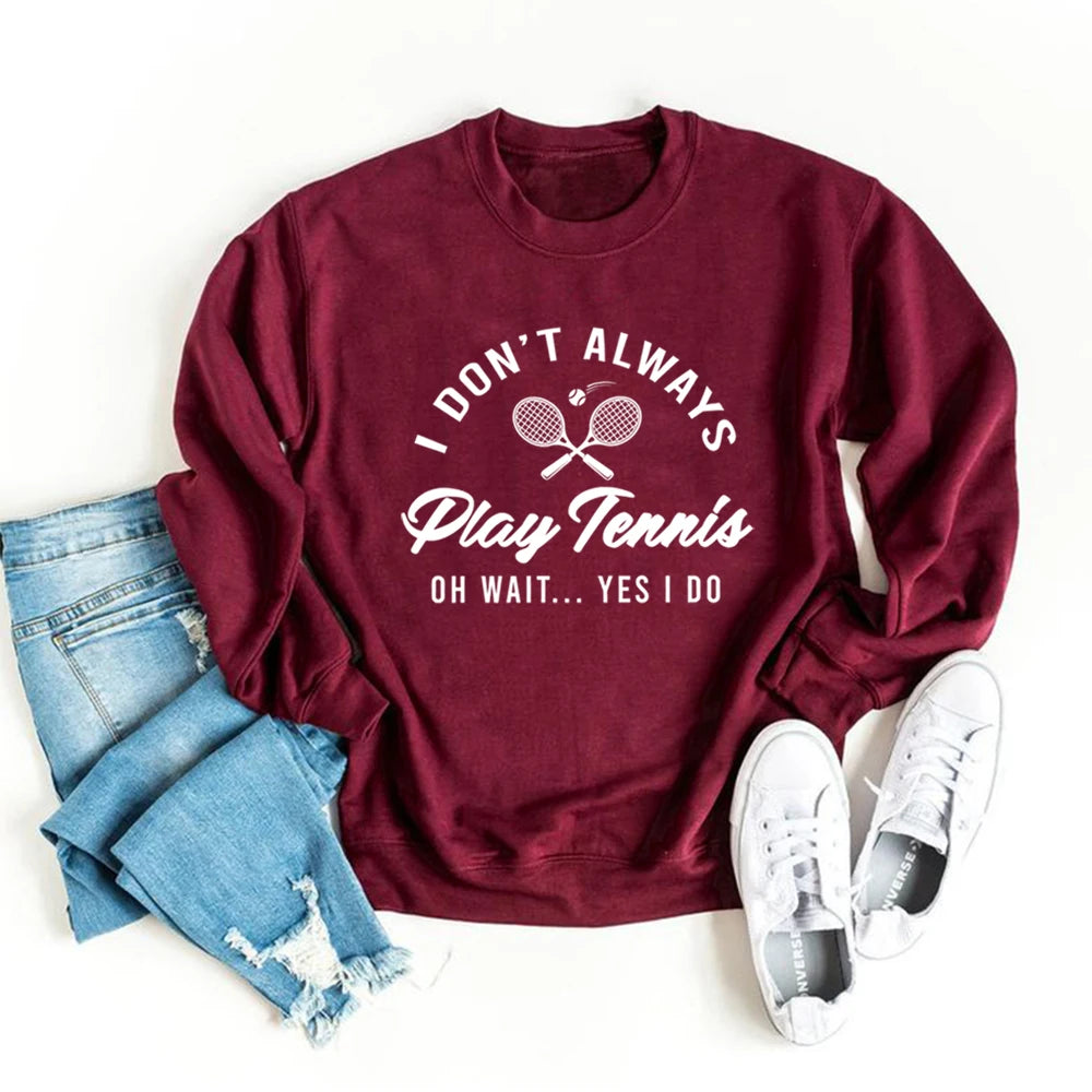 I Don't Always Play Tennis Sweatshirt Tennis Player Hoodie Funny Tennis Shirt Sport Sweater Winter Clothes Women Clothing