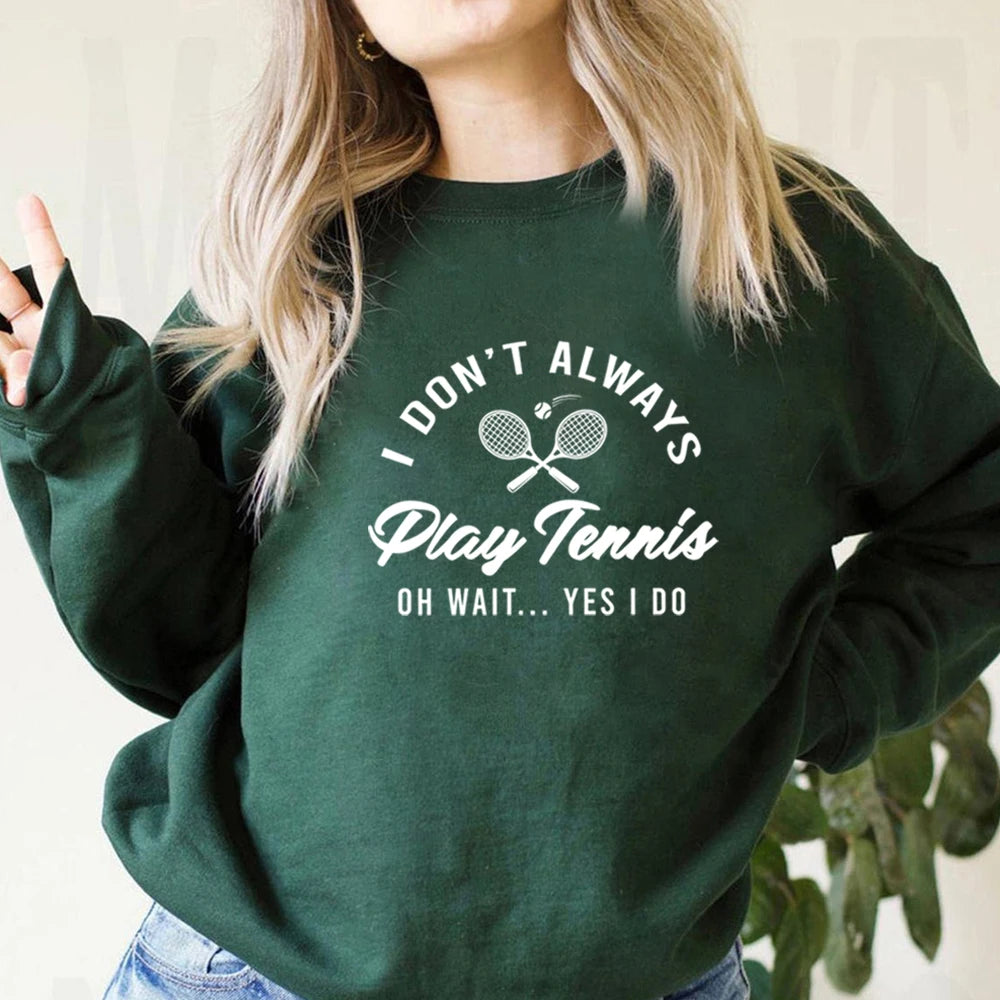 I Don't Always Play Tennis Sweatshirt Tennis Player Hoodie Funny Tennis Shirt Sport Sweater Winter Clothes Women Clothing